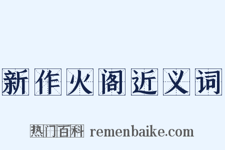 新作火阁近义词是什么意思的图片